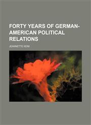 Forty years of German-American political relations,1150216409,9781150216404