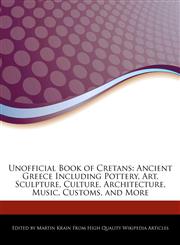 Unofficial Book of Cretans Ancient Greece Including Pottery, Art, Sculpture, Culture, Architecture, Music, Customs, and More,127617585X,9781276175852