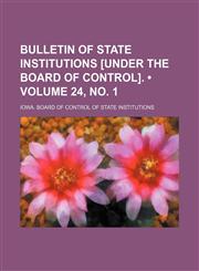 Bulletin of State Institutions [Under the Board of Control]. (Volume 24, no. 1),1154076962,9781154076967