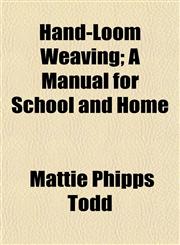 Hand-Loom Weaving; A Manual for School and Home,115228150X,9781152281509