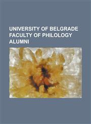 University of Belgrade Faculty of Philology Alumni Aleksandar Bjelogrlic, Aleksandar Prokopiev, Aleksandar Ti Ma, Ana Tajdohar, Asim Peco, Avdo Humo,,1230804463,9781230804460