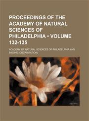 Proceedings of the Academy of Natural Sciences of Philadelphia (Volume 132-135),1154215423,9781154215427