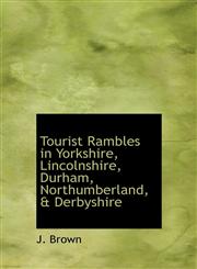 Tourist Rambles in Yorkshire, Lincolnshire, Durham, Northumberland, & Derbyshire,1117134563,9781117134567