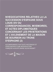 N Egociations Relatives La La Succession D'Espagne Sous Louis XIV Ou Correspondances, M Emoires, Et Actes Diplomatiques Concernant Les PR Etentions Et,1234319357,9781234319359