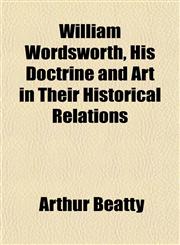 William Wordsworth, His Doctrine and Art in Their Historical Relations,1152119265,9781152119260