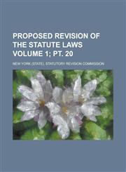 Proposed Revision of the Statute Laws Volume 1; PT. 20,1234250624,9781234250621