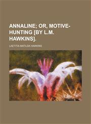 Annaline; Or, Motive-Hunting [By L.m. Hawkins].,1150641509,9781150641503