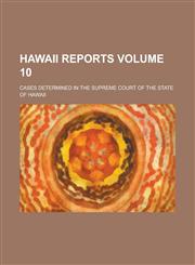 Hawaii Reports; Cases Determined in the Supreme Court of the State of Hawaii Volume 10,123009816X,9781230098166