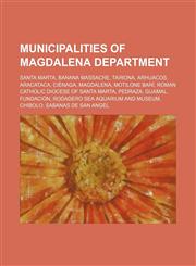 Municipalities of Magdalena Department Santa Marta, Banana Massacre, Tairona, Arhuacos, Motilone Barí, Aracataca, Ciénaga, Magdalena, Pedraza,1156134293,9781156134290