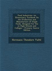 Food Industries An Elementary Textbook On the Production and Manufacture of Staple Foods, Designed for Use in High Schools and Colleges - Primary Source Edition,1293296171,9781293296172