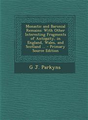 Monastic and Baronial Remains With Other Interesting Fragments of Antiquity, in England, Wales, and Scotland ... - Primary Source Edition,1293299952,9781293299951