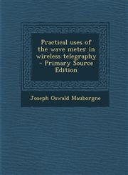 Practical Uses of the Wave Meter in Wireless Telegraphy - Primary Source Edition,1293885649,9781293885642