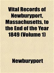 Vital Records of Newburyport, Massachusetts, to the End of the Year 1849 (Volume 1),1153204274,9781153204279