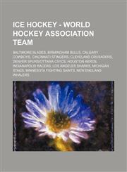 Ice Hockey - World Hockey Association team Baltimore Blades, Birmingham Bulls, Calgary Cowboys, Cincinnati Stingers, Cleveland Crusaders, Denver Spurs|Ottawa Civics, Houston Aeros, Indianapolis Racers, Los Angeles Sharks, Michigan Stags, Minnesota Fighti,123485810X,9781234858100