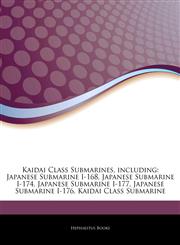 Articles On Kaidai Class Submarines, including Japanese Submarine I-168, Japanese Submarine I-174, Japanese Submarine I-177, Japanese Submarine I-176, Kaidai Class Submarine,124475403X,9781244754034