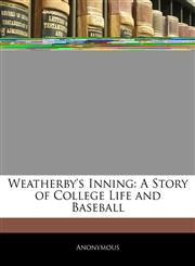 Weatherby's Inning A Story of College Life and Baseball,1145184901,9781145184909