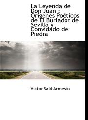 La Leyenda de Don Juan Orígenes Poéticos de El Burlador de Sevilla y Convidado de Piedra,1115639919,9781115639910