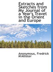 Extracts and Sketches from My Journal of a Year's Travel in the Orient and Europe,1140411500,9781140411505