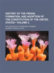 History of the Origin, Formation, and Adoption of the Constitution of the United States (Volume 2); With Notices of Its Principal Framers,1150110791,9781150110795