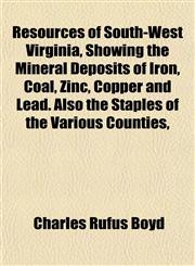 Resources of South-West Virginia, Showing the Mineral Deposits of Iron, Coal, Zinc, Copper and Lead. Also the Staples of the Various Counties,,1152035584,9781152035584