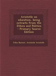 Aristotle on education, being extracts from the Ethics and Politics  - Primary Source Edition,1295805901,9781295805907