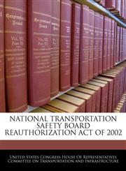 NATIONAL TRANSPORTATION SAFETY BOARD REAUTHORIZATION ACT OF 2002,1240605935,9781240605934