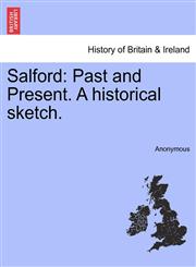 Salford Past and Present. A historical sketch.,1241314209,9781241314200