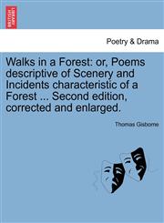 Walks in a Forest or, Poems descriptive of Scenery and Incidents characteristic of a Forest ... Second edition, corrected and enlarged.,1241074178,9781241074173