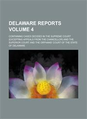 Delaware Reports; Containing Cases Decided in the Supreme Court (excepting Appeals from the Chancellor) and the Superior Court and the Orphans' Court of the State of Delaware Volume 4,1230047778,9781230047775