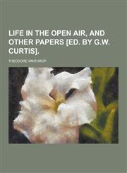 Life in the Open Air, and Other Papers [Ed. by G.W. Curtis],1230266380,9781230266381