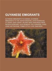 Guyanese Emigrants Guyanese Immigrants to Canada, Guyanese Immigrants to the United Kingdom, John Rodriguez, Cy Grant, Patrick Sookhdeo,1156012082,9781156012086