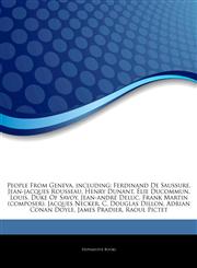 Articles On People From Geneva, including Ferdinand De Saussure, Jean-jacques Rousseau, Henry Dunant, Ã‰lie Ducommun, Louis, Duke Of Savoy, Jean-andrÃ© Deluc, Frank Martin (composer), Jacques Necker, C. Douglas Dillon, Adrian Conan Doyle,1244098477,9781244098473
