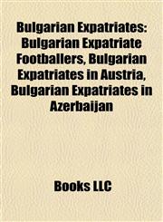 Bulgarian Expatriates Bulgarian Expatriate Footballers, Bulgarian Expatriates in Austria, Bulgarian Expatriates in Azerbaijan,115778996X,9781157789963