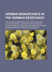 German monarchists in the German Resistance Carl Friedrich Goerdeler, Kurt von Schleicher, Ulrich von Hassell, Johannes Popitz,1234578603,9781234578602