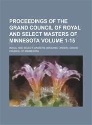 Proceedings of the Grand Council of Royal and Select Masters of Minnesota Volume 1-15,1234217600,9781234217600