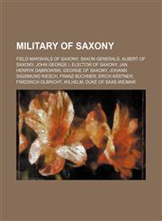 Military of Saxony John George I, Elector of Saxony, Jan Henryk Dąbrowski, Franz Büchner, Erich Kästner, Friedrich Olbricht, Wilhelm,115598563X,9781155985633