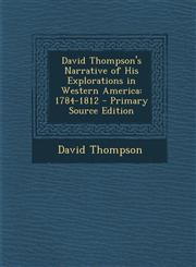 David Thompson's Narrative of His Explorations in Western America 1784-1812 - Primary Source Edition,1295833344,9781295833344