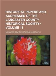 Historical Papers and Addresses of the Lancaster County Historical Society (Volume 11),1154279294,9781154279290