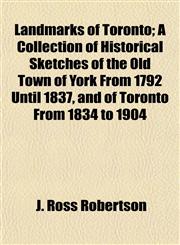 Landmarks of Toronto; A Collection of Historical Sketches of the Old Town of York From 1792 Until 1837, and of Toronto From 1834 to 1904,115475779X,9781154757798