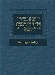 History of Greece Greece Under Othoman and Venetian Domination, A.D. 1453-1821,1289968977,9781289968977