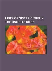 Lists of Sister Cities in the United States List of Sister Cities in California, List of Sister Cities in Colorado, List of Sister Cities in Florida,,1230827420,9781230827421