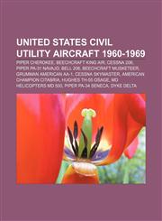 United States civil utility aircraft 1960-1969 Piper Cherokee, Beechcraft King Air, Cessna 206, Piper PA-31 Navajo, Bell 206,1155649869,9781155649863
