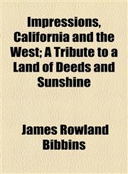 Impressions, California and the West; A Tribute to a Land of Deeds and Sunshine,1154526623,9781154526622