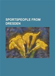 Sportspeople from Dresden Andreas Busse, Andreas Gregor, Andreas Trautmann, Andrea Ehrig-Mitscherlich, Axel Rauschenbach, Benjamin Kirsten, Bian,1157519784,9781157519782