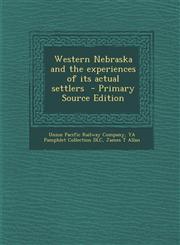Western Nebraska and the experiences of its actual settlers  - Primary Source Edition,1295767309,9781295767304