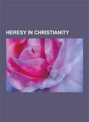 Heresy in Christianity Arianism, Monophysitism, Nestorianism, Sola Scriptura, Jansenism, Lollardy, Adoptionism, Sola Fide, Cyril of Alexandri,1230595988,9781230595986