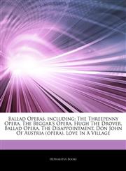 Articles On Ballad Operas, including The Threepenny Opera, The Beggar's Opera, Hugh The Drover, Ballad Opera, The Disappointment, Don John Of Austria (opera), Love In A Village,1243032561,9781243032560
