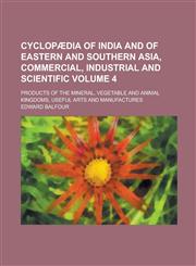 Cyclopædia of India and of eastern and southern Asia, commercial, industrial and scientific; products of the mineral, vegetable and animal kingdoms, useful arts and manufactures Volume 4,1230190279,9781230190273