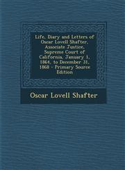 Life, Diary and Letters of Oscar Lovell Shafter, Associate Justice, Supreme Court of California, January 1, 1864, to December 31, 1868 - Primary Sourc,1287448240,9781287448242
