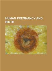 Human Pregnancy and Birth Babymoon, Birth, Birthnetwork National, Bliss (Charity), Coffin Birth, Dilation and Curettage, Human Placentophagy, Hy,1230751858,9781230751856